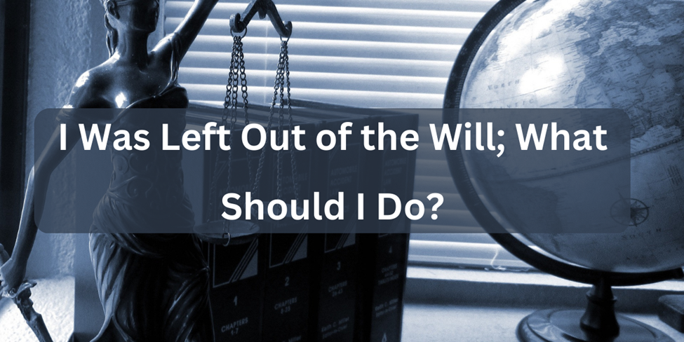 I Was Left Out of the Will; What Should I Do?