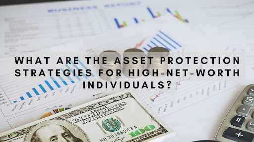 What Are The Asset Protection Strategies For High-Net-Worth Individuals?