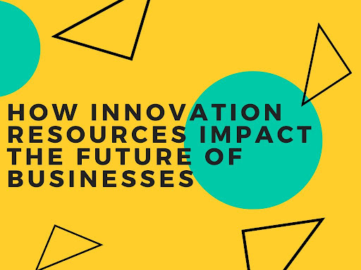 How Innovation Resources Impact the Future of Businesses