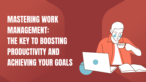 Mastering Work Management: The Key to Boosting Productivity and Achieving Your Goals